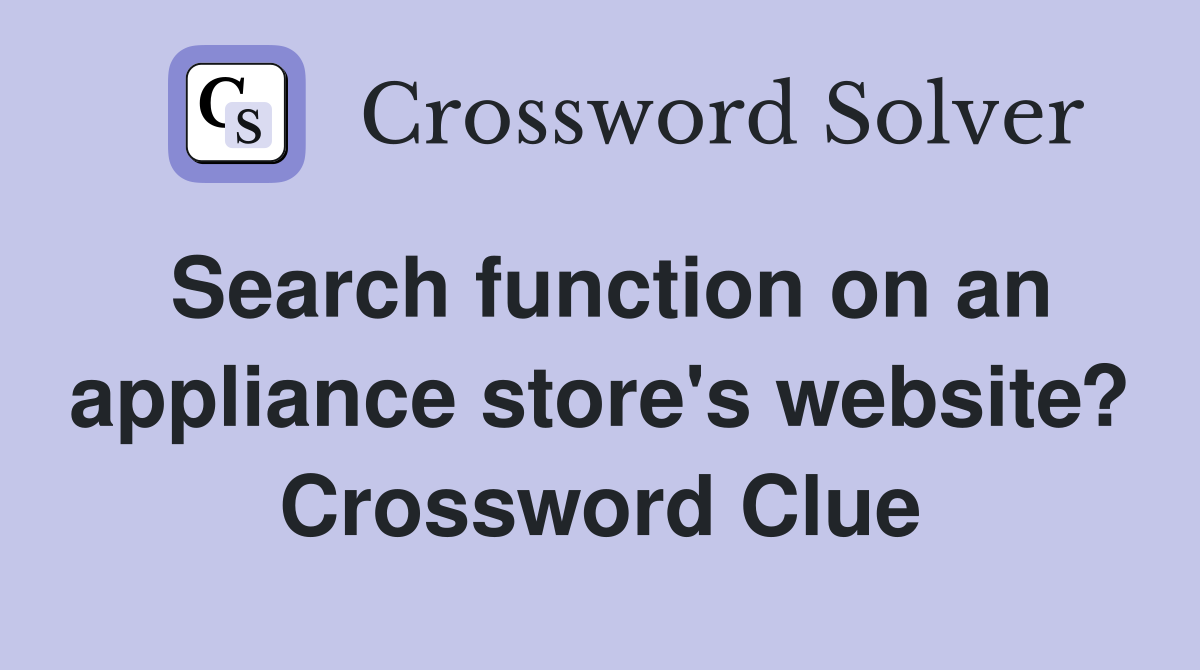 Search function on an appliance store's website? Crossword Clue
