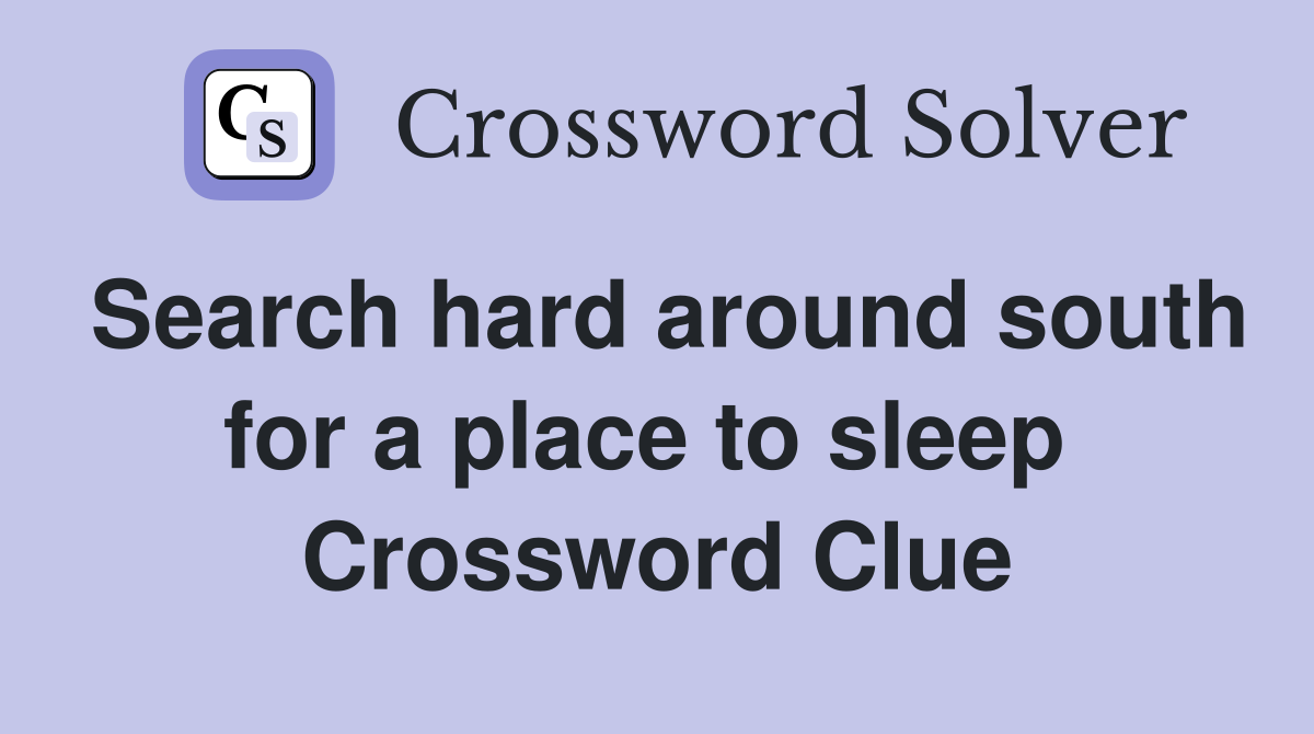 Search hard around south for a place to sleep  Crossword Clue