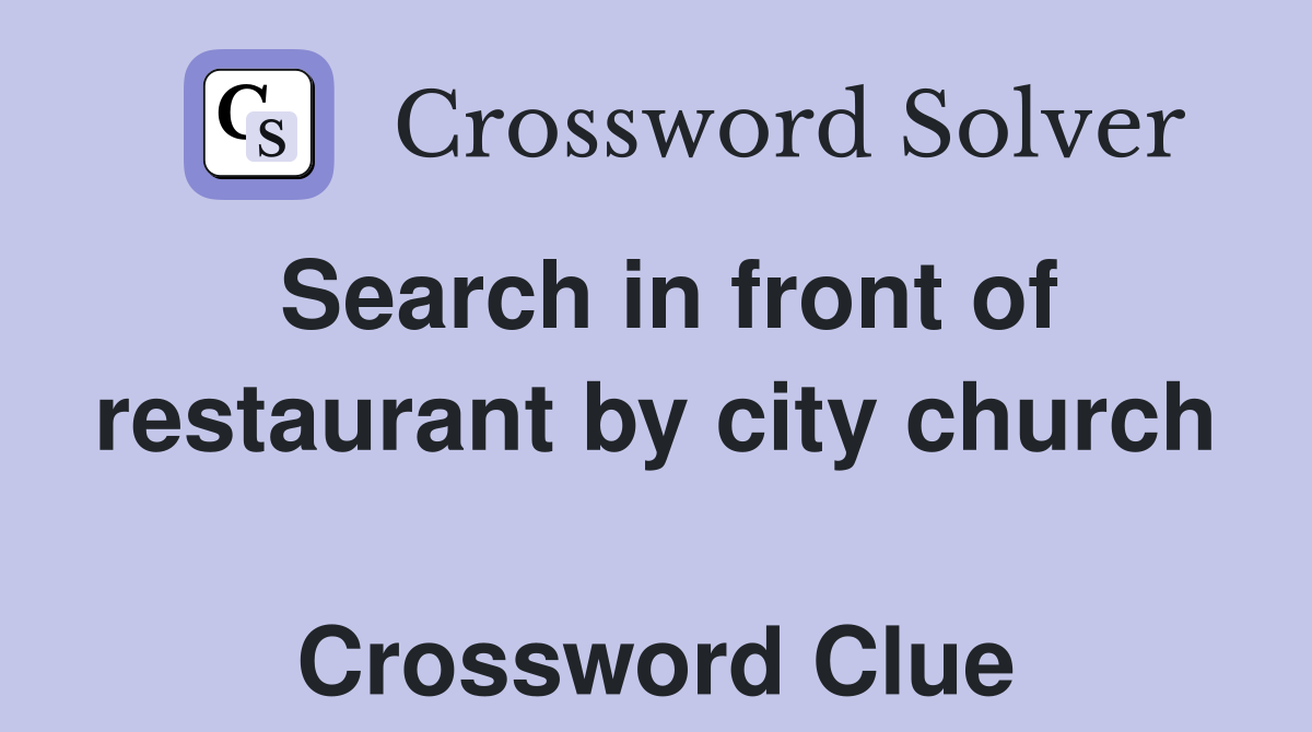 Search in front of restaurant by city church  Crossword Clue