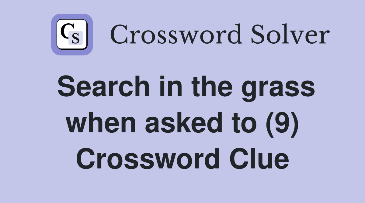 Search in the grass when asked to (9) Crossword Clue