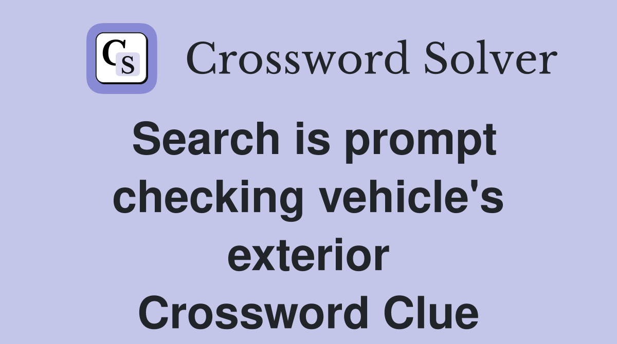 Search is prompt checking vehicle's exterior Crossword Clue