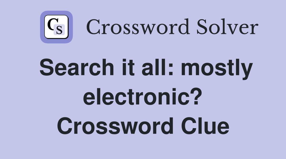 Search it all: mostly electronic? Crossword Clue