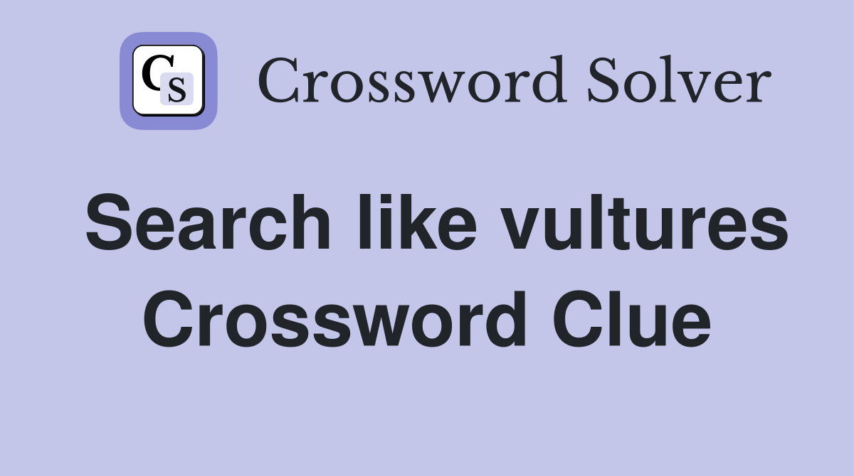 Search like vultures Crossword Clue
