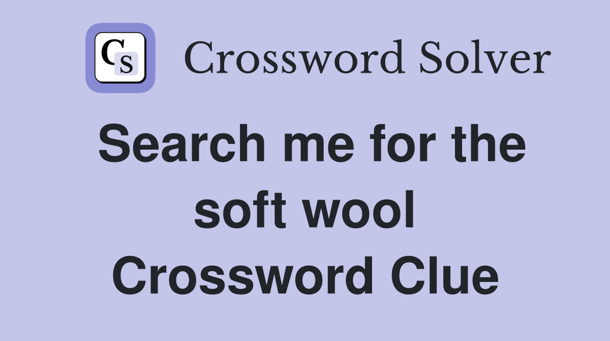 Search me for the soft wool Crossword Clue
