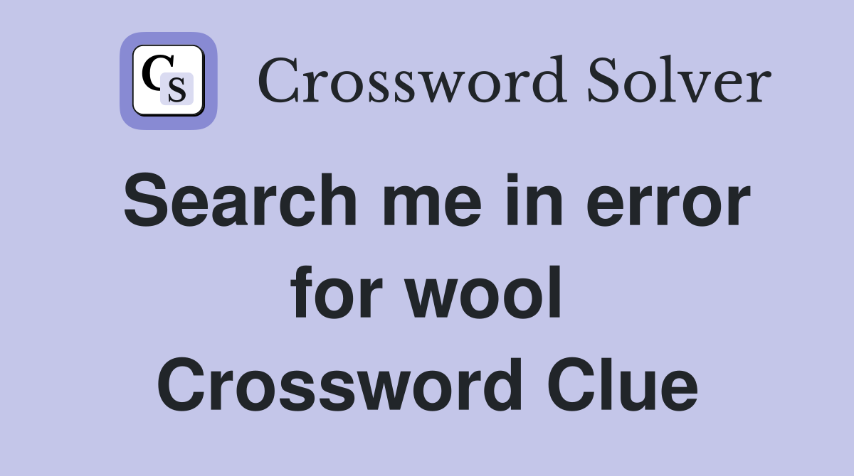 Search me in error for wool Crossword Clue