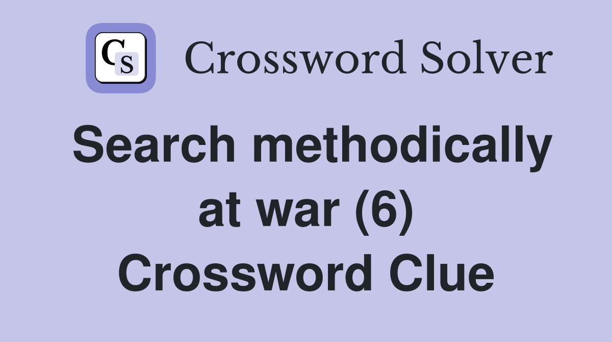 Search methodically at war (6) Crossword Clue