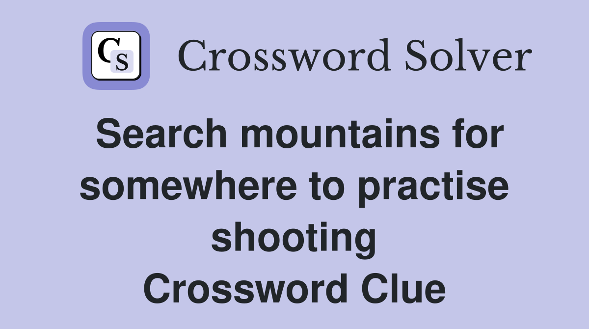 Search mountains for somewhere to practise shooting Crossword Clue