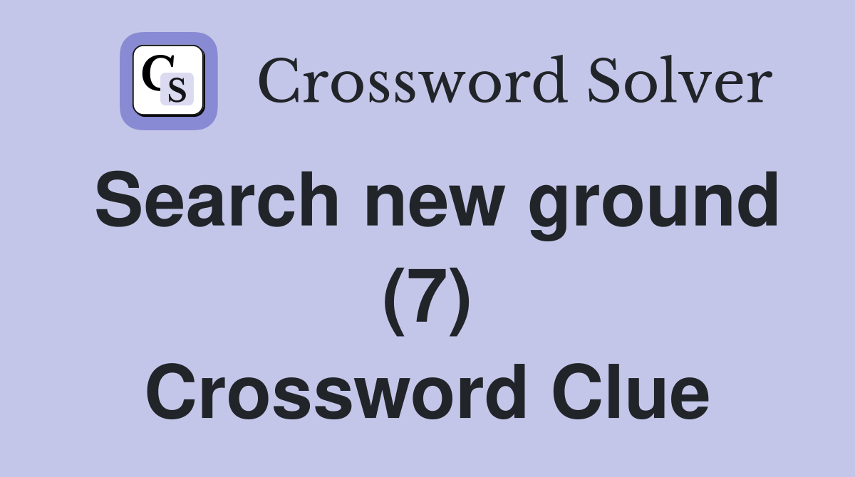 Search new ground (7) Crossword Clue