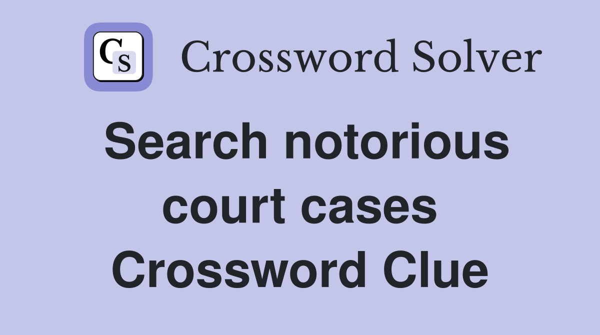 Search notorious court cases Crossword Clue