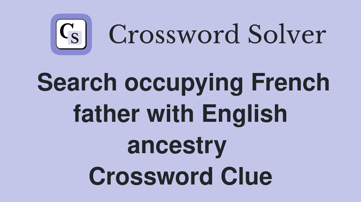 Search occupying French father with English ancestry  Crossword Clue