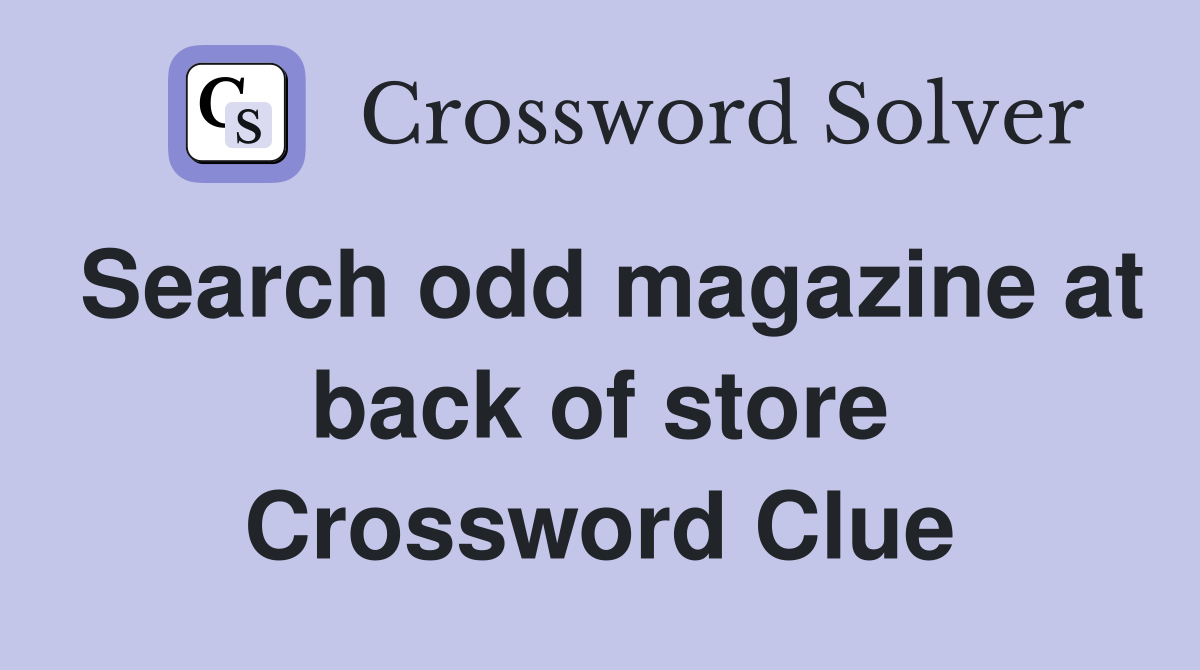 Search odd magazine at back of store Crossword Clue