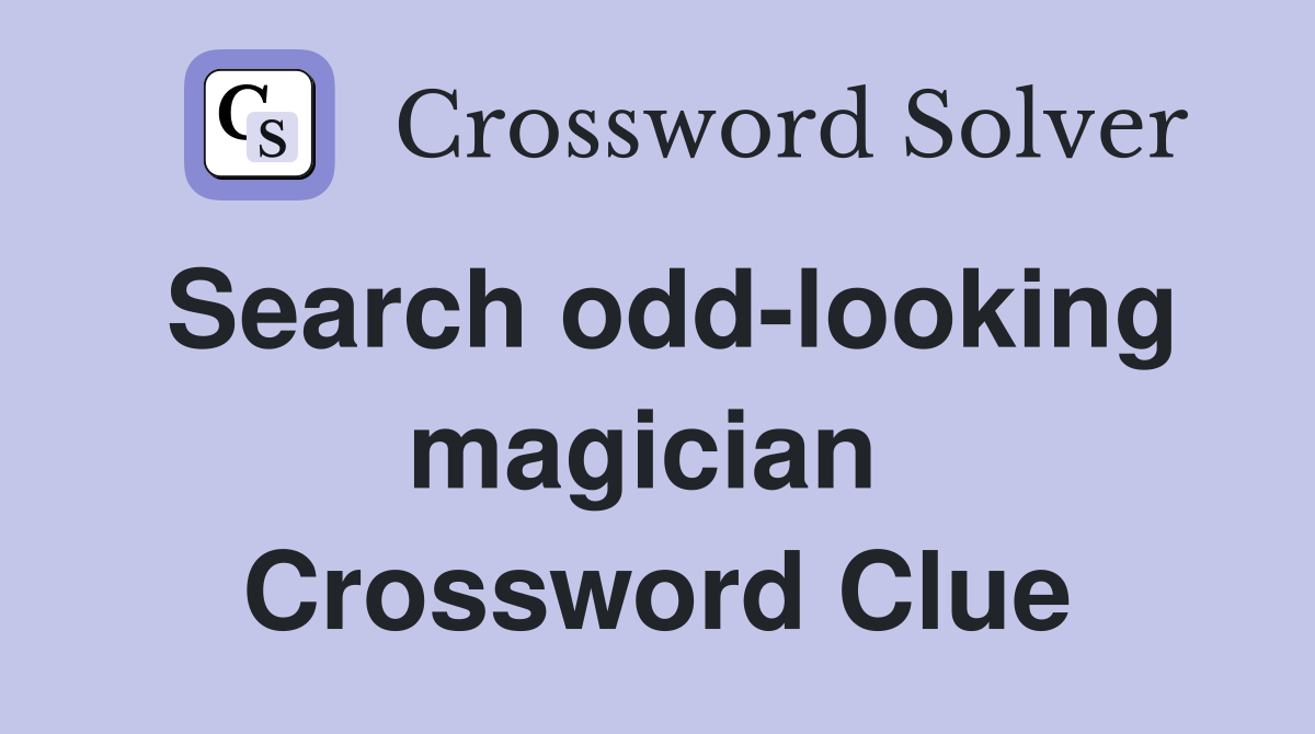 Search odd-looking magician  Crossword Clue