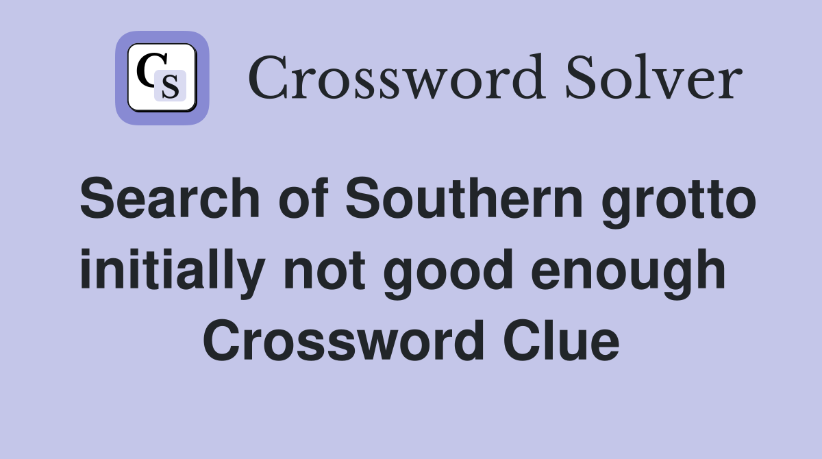Search of Southern grotto initially not good enough  Crossword Clue