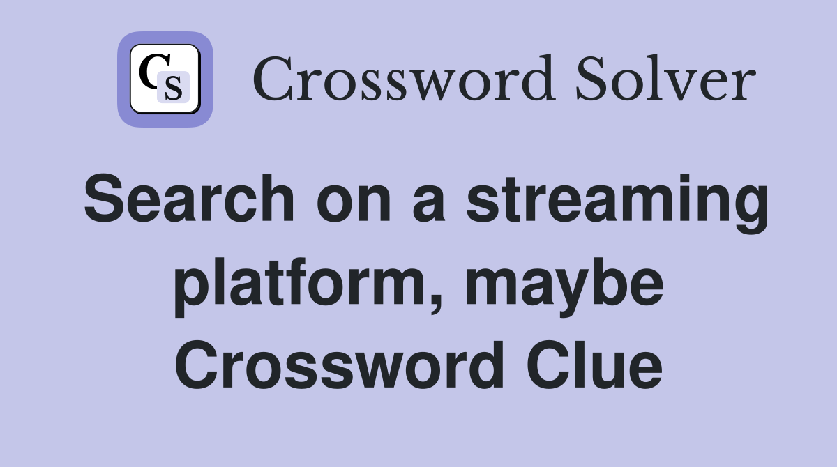 Search on a streaming platform, maybe Crossword Clue