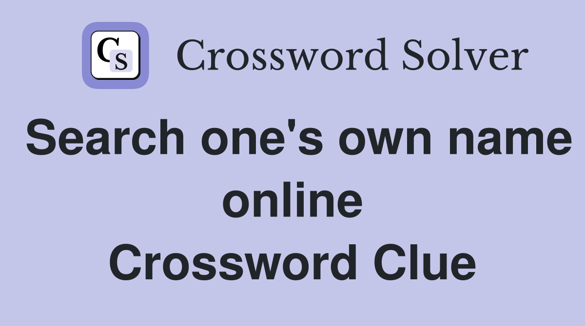 Search one's own name online Crossword Clue