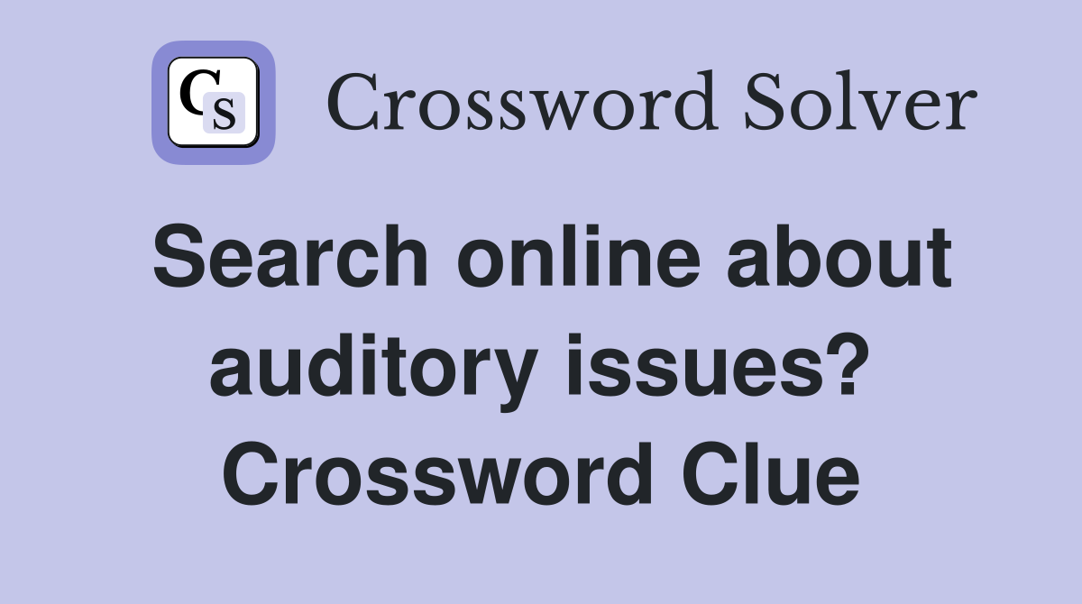 Search online about auditory issues? Crossword Clue