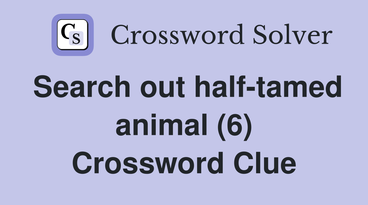 Search out half-tamed animal (6) Crossword Clue