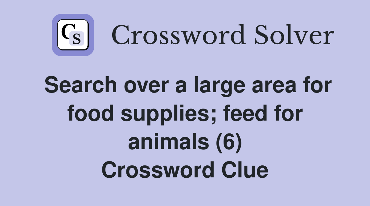 Search over a large area for food supplies; feed for animals (6) Crossword Clue