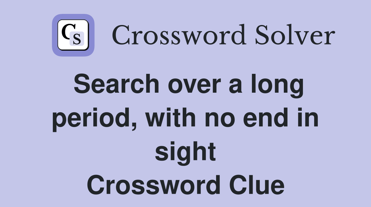 Search over a long period, with no end in sight Crossword Clue