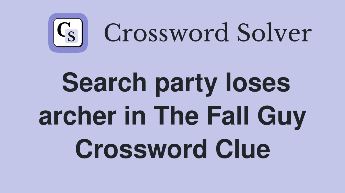 Search party loses archer in The Fall Guy Crossword Clue