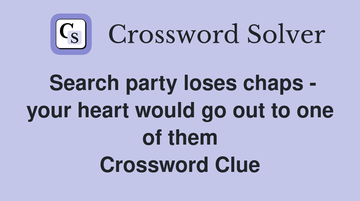 Search party loses chaps - your heart would go out to one of them Crossword Clue