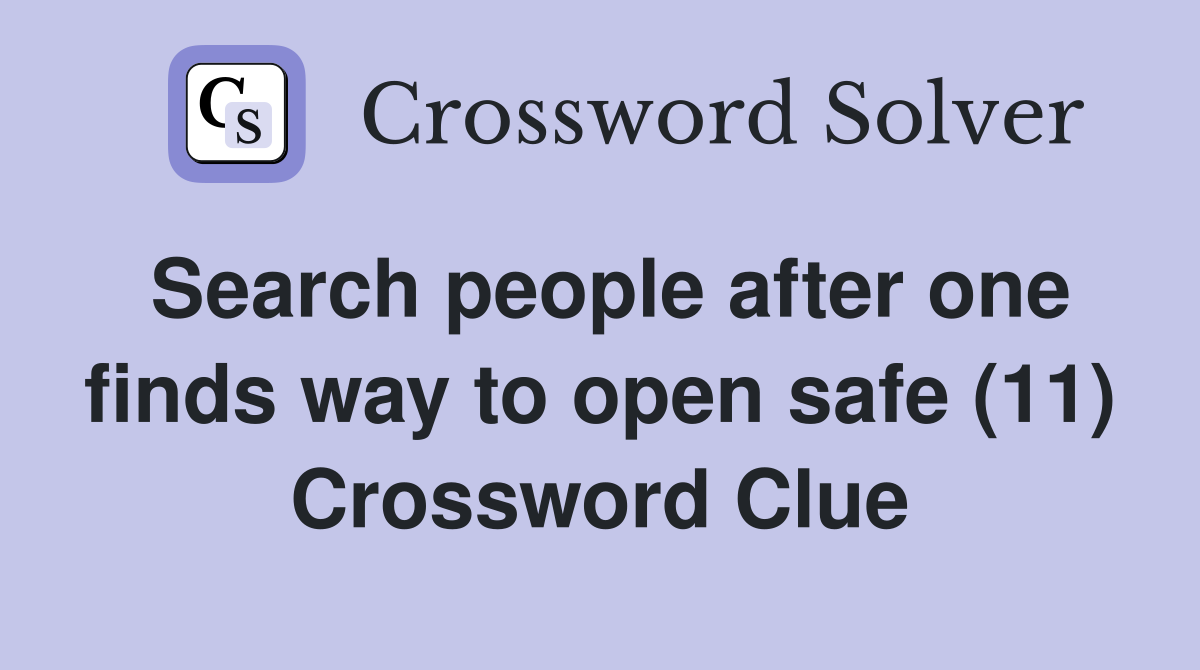 Search people after one finds way to open safe (11) Crossword Clue
