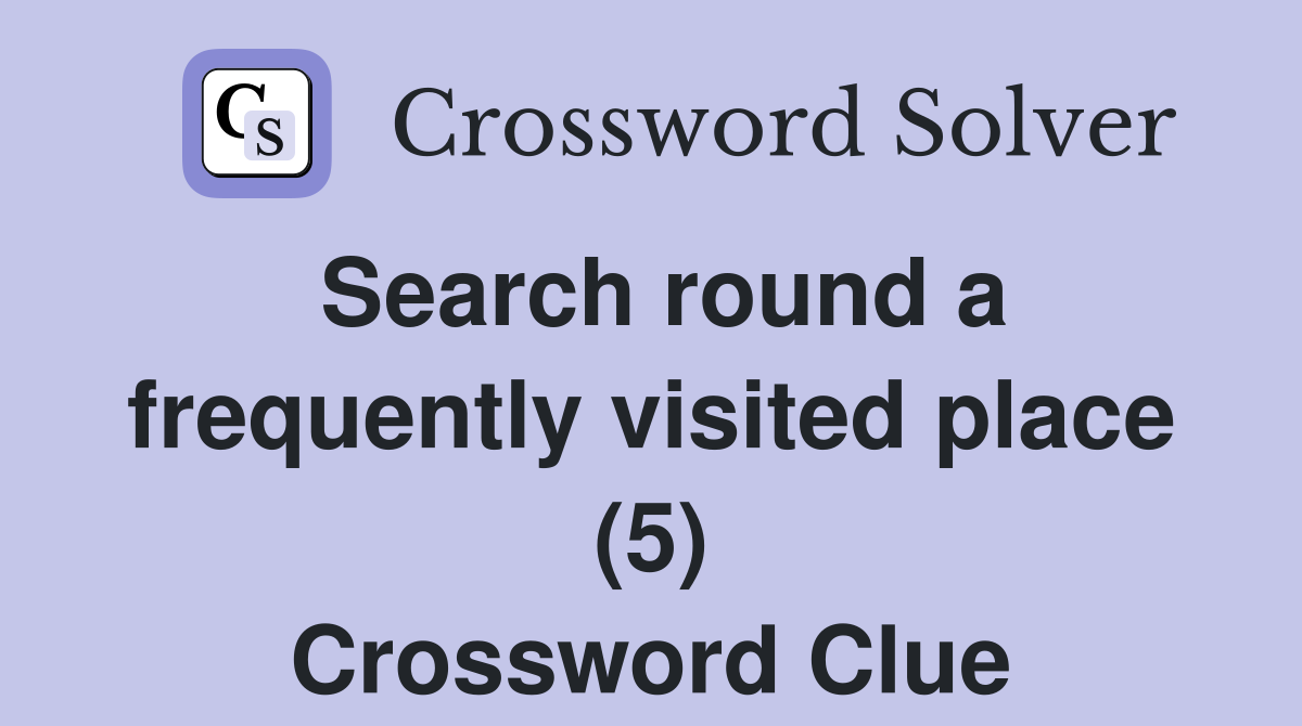 Search round a frequently visited place (5) Crossword Clue