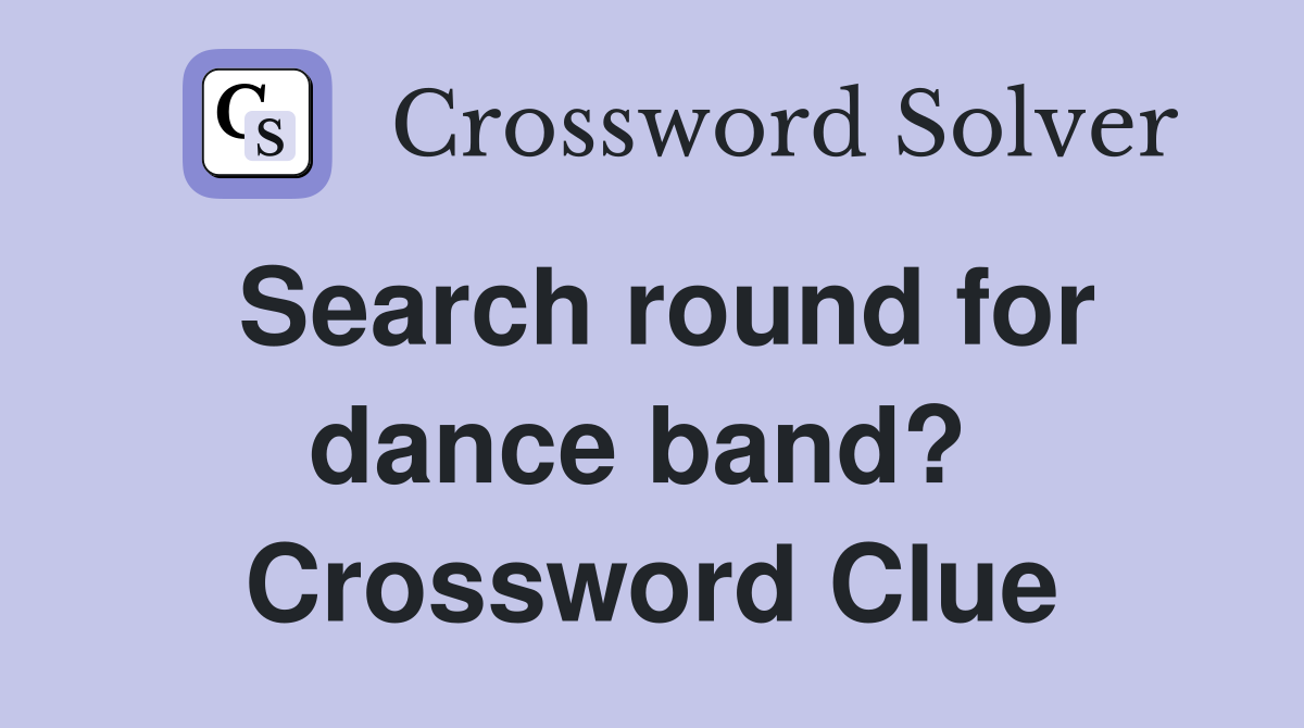 Search round for dance band?  Crossword Clue
