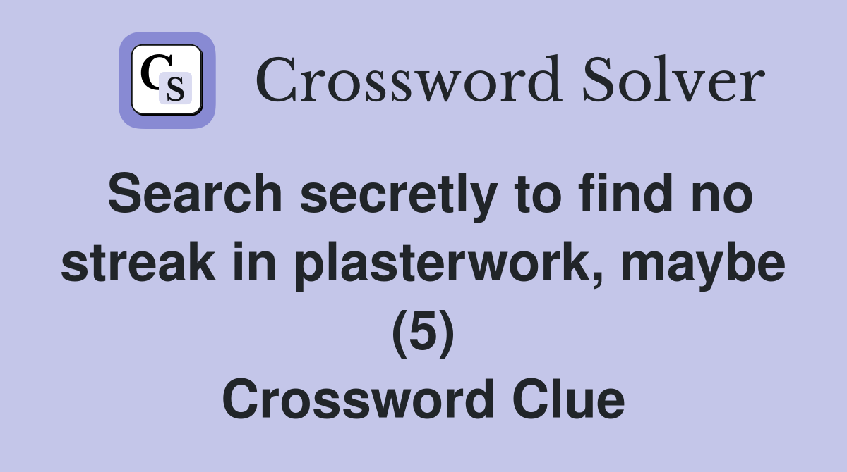 Search secretly to find no streak in plasterwork, maybe (5) Crossword Clue