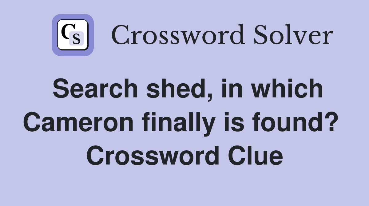 Search shed, in which Cameron finally is found?  Crossword Clue