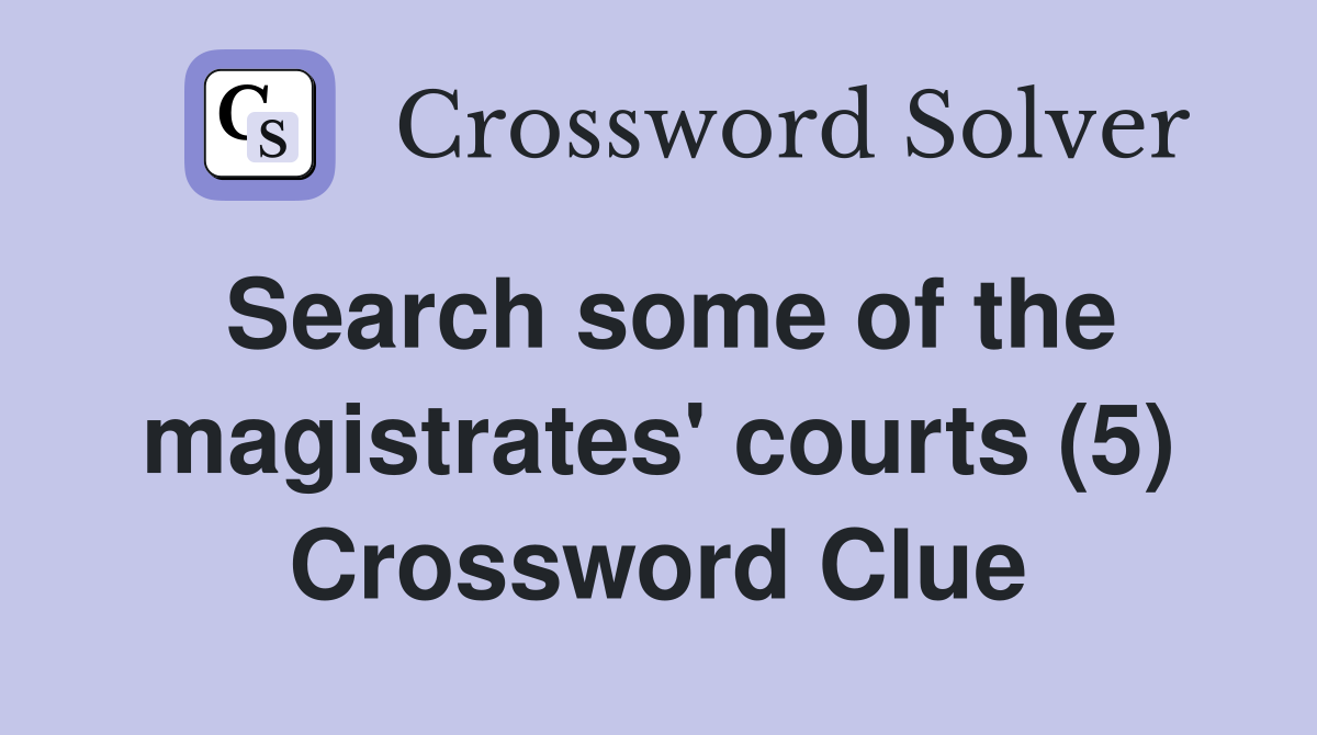 Search some of the magistrates' courts (5) Crossword Clue