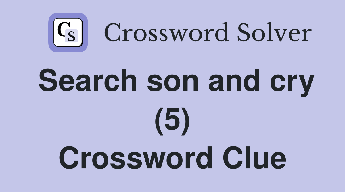 Search son and cry (5) Crossword Clue