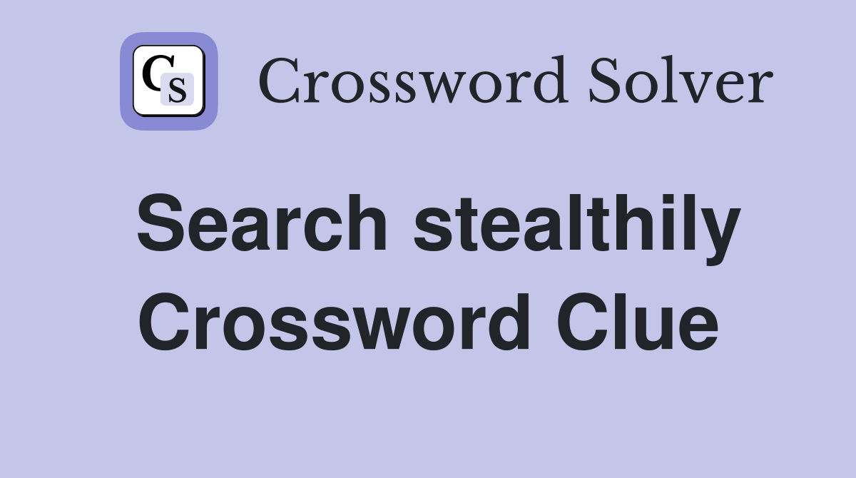 Search stealthily Crossword Clue