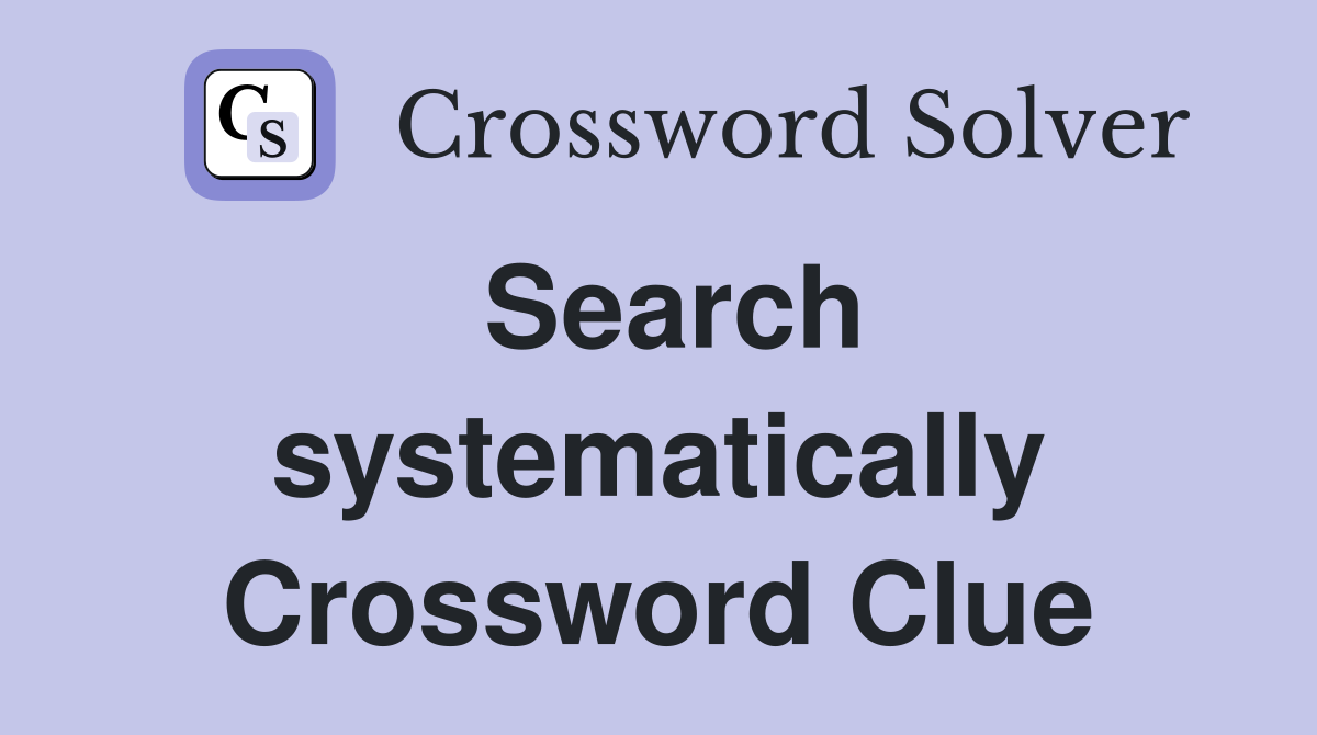 Search systematically. - Crossword Clue Answers - Crossword Solver