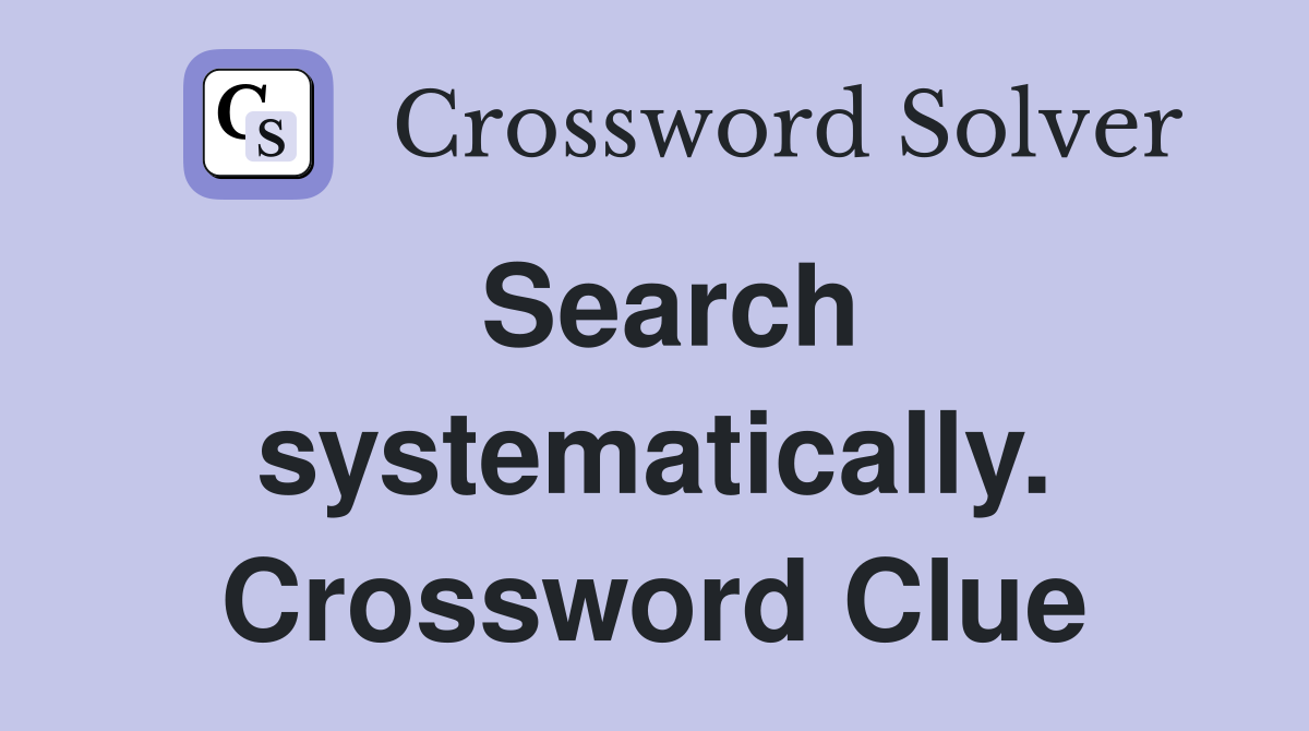 Search systematically. Crossword Clue