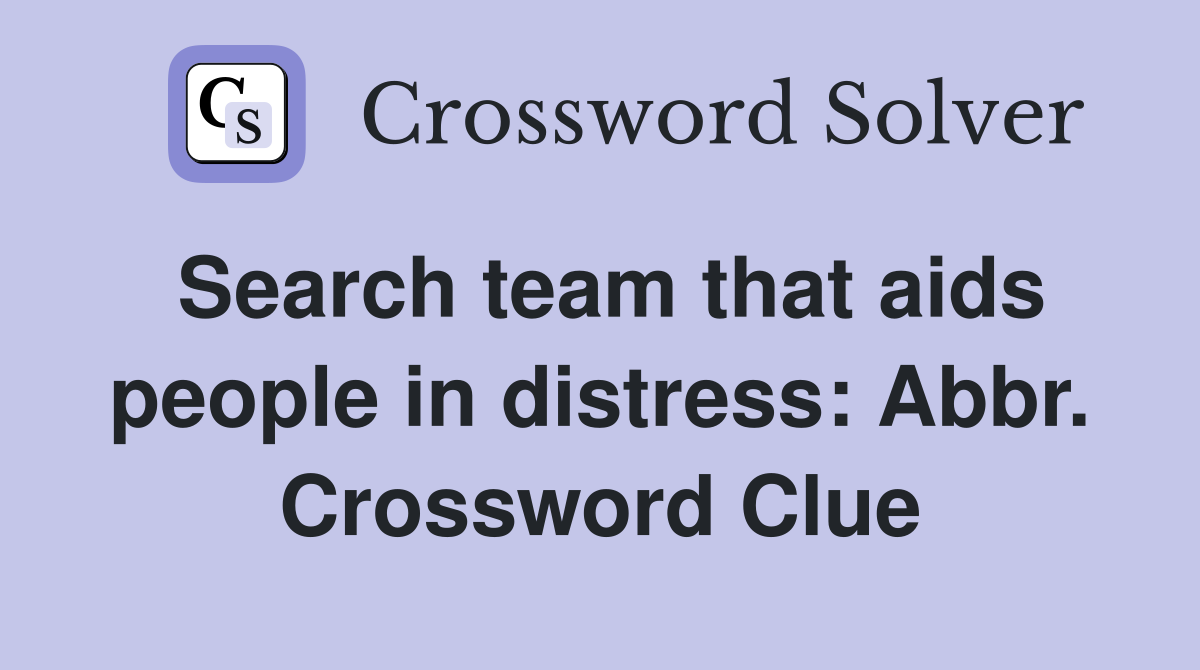Search team that aids people in distress: Abbr. Crossword Clue