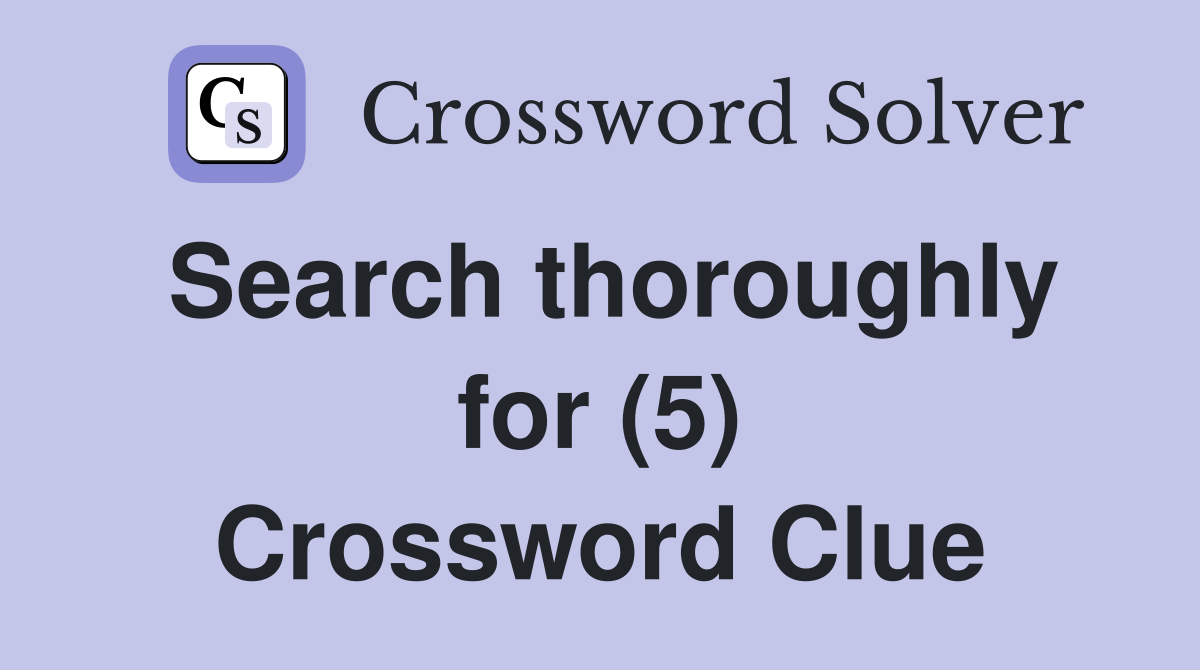 Search thoroughly for (5) Crossword Clue