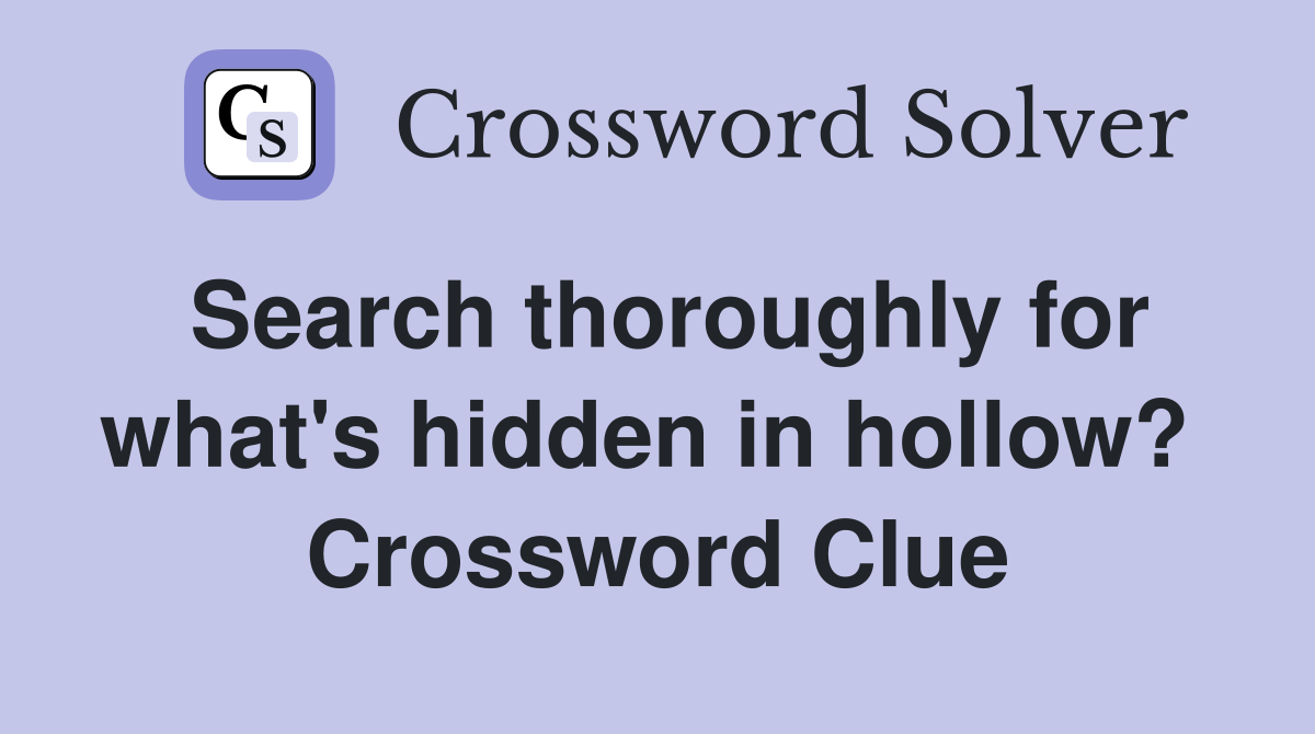 Search thoroughly for what's hidden in hollow?  Crossword Clue