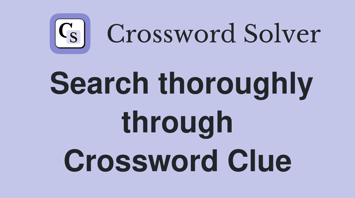 Search thoroughly through Crossword Clue