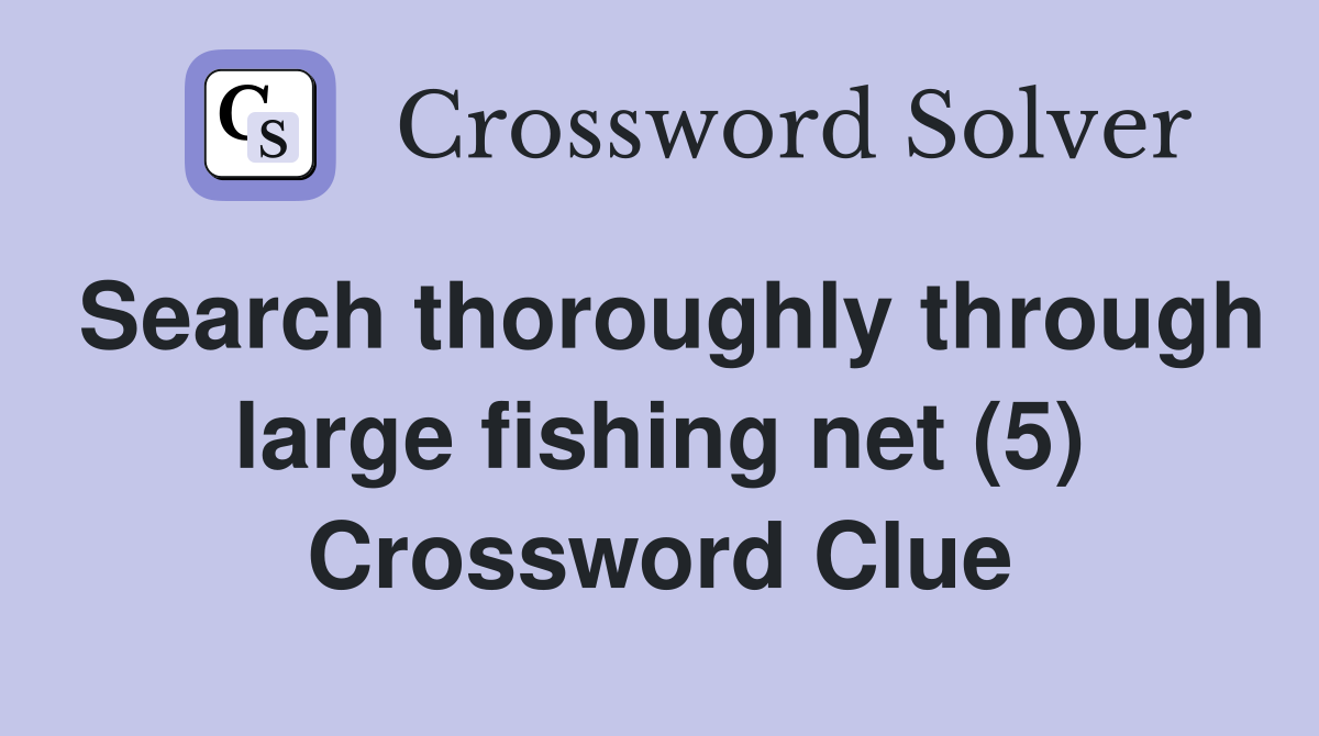 Search thoroughly through large fishing net (5) Crossword Clue
