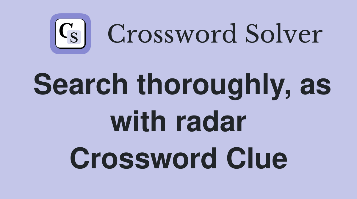 Search thoroughly, as with radar Crossword Clue