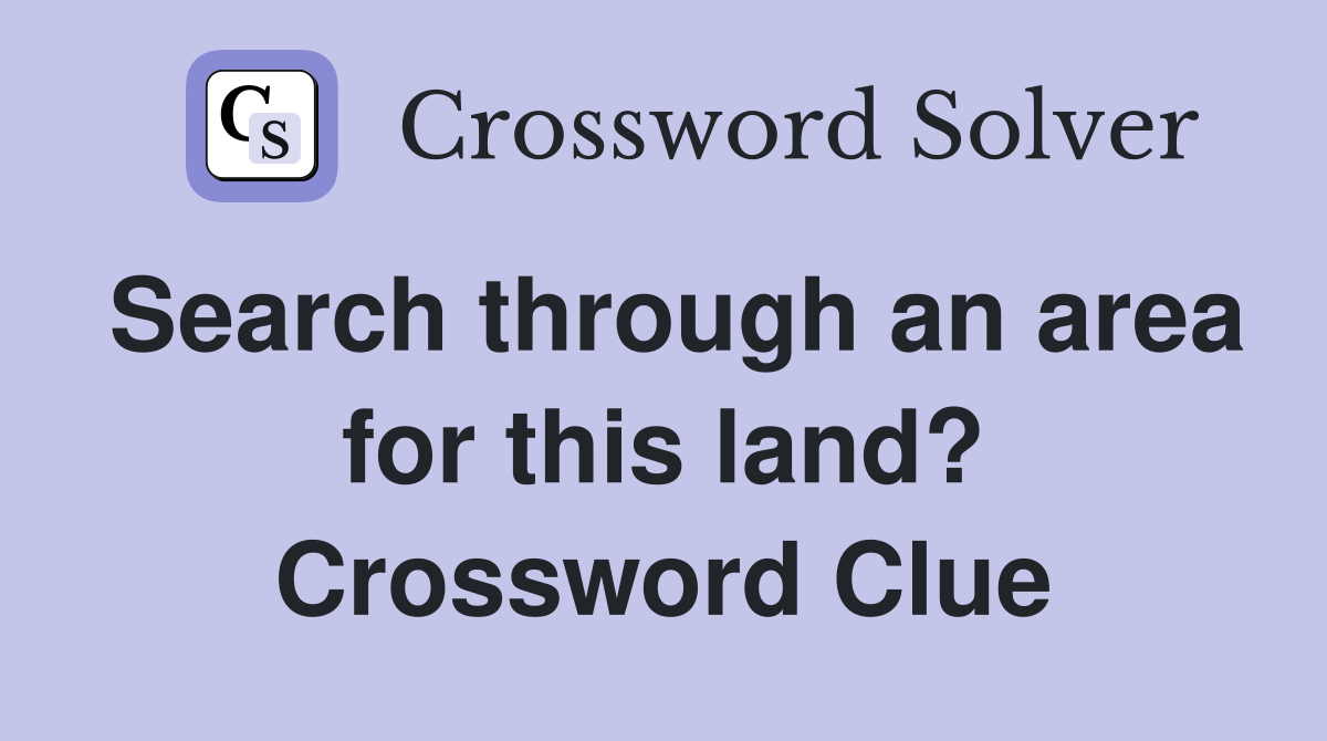 Search through an area for this land? Crossword Clue