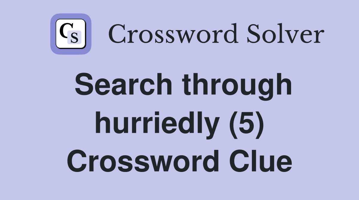 Search through hurriedly (5) Crossword Clue