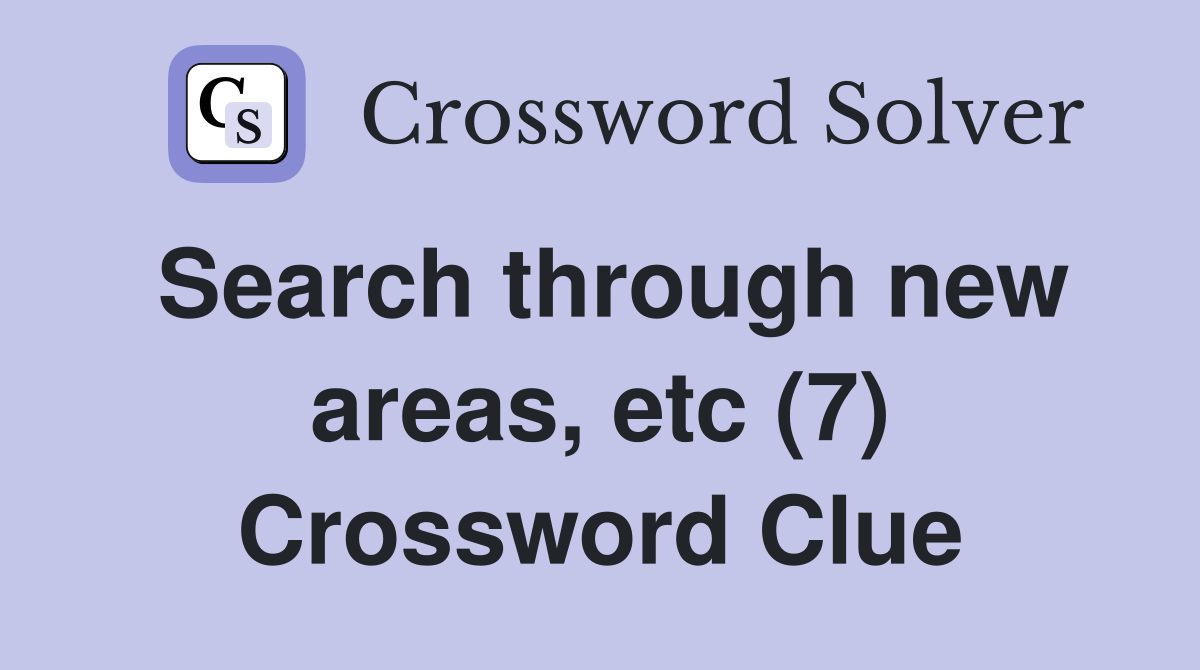 Search through new areas, etc (7) Crossword Clue