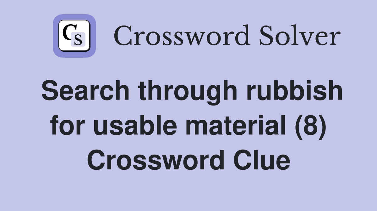 Search through rubbish for usable material (8) Crossword Clue