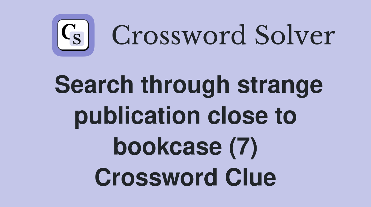 Search through strange publication close to bookcase (7) Crossword Clue