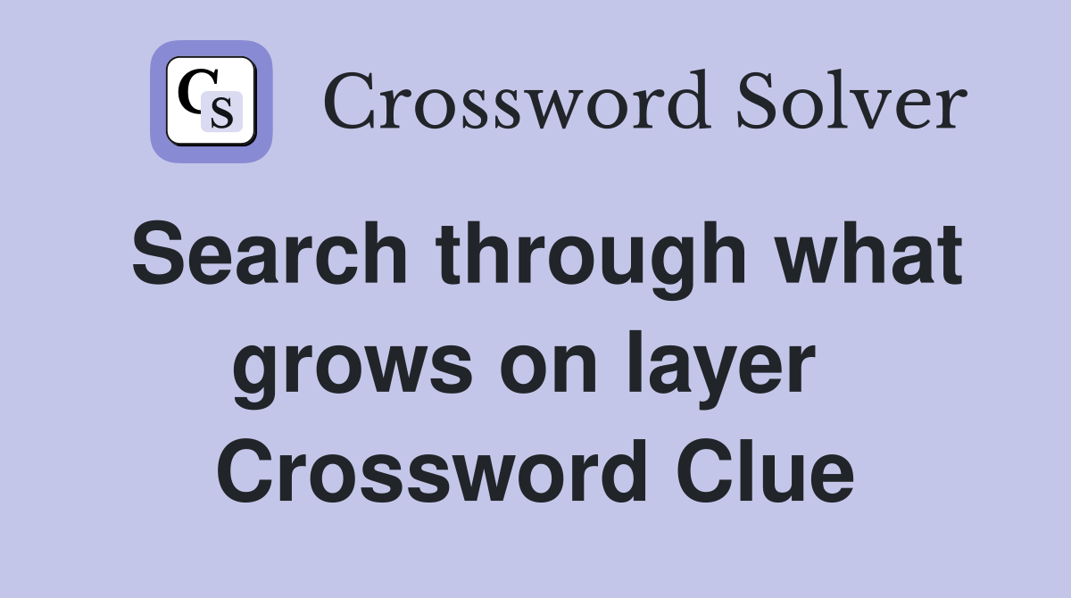 Search through what grows on layer  Crossword Clue