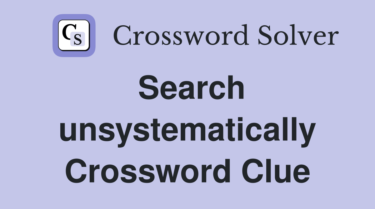 Search unsystematically Crossword Clue