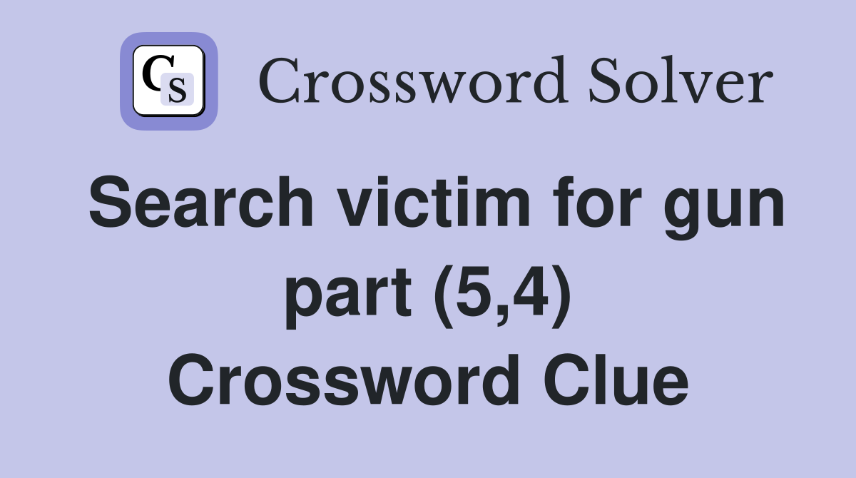 Search victim for gun part (5,4) Crossword Clue