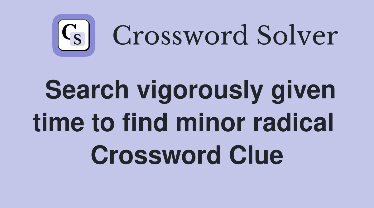 Search vigorously given time to find minor radical  Crossword Clue